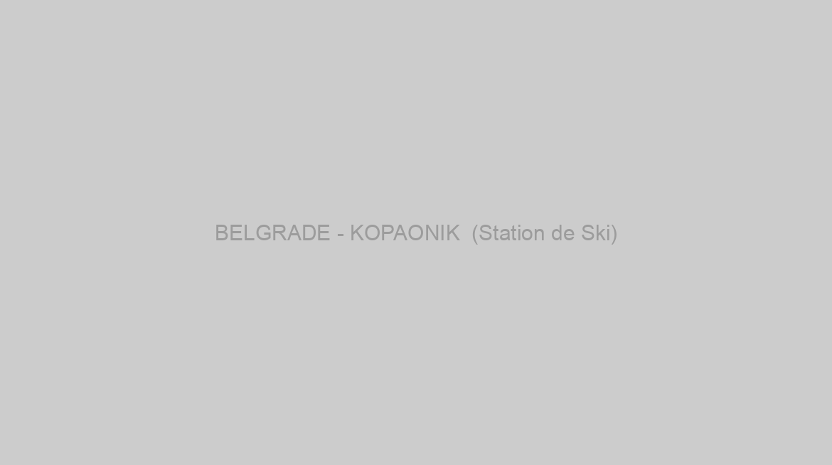 BELGRADE - KOPAONIK  (Station de Ski)